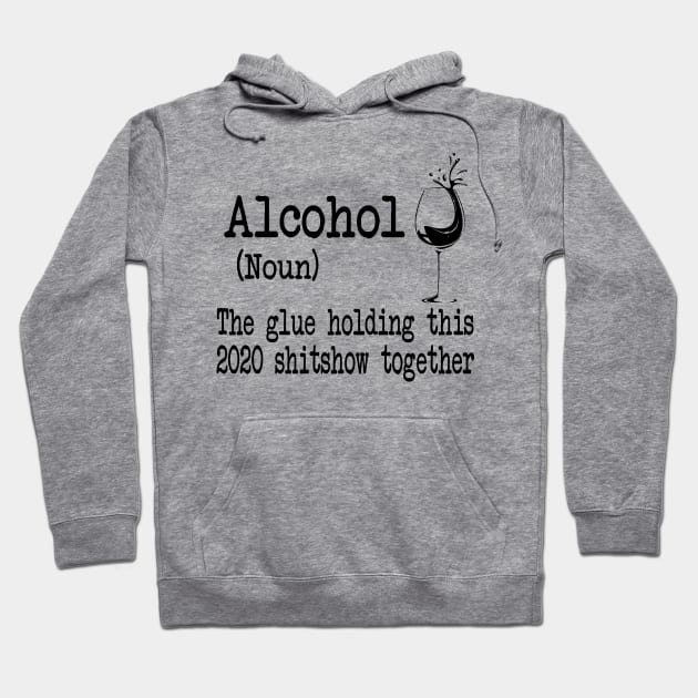 Alcohol The Glues Holding This 2020 Shitshow Together Gift Shirt Hoodie by Krysta Clothing